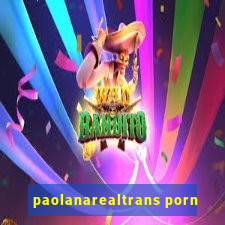 paolanarealtrans porn